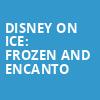 Disney On Ice Frozen and Encanto, Reno Events Center, Reno